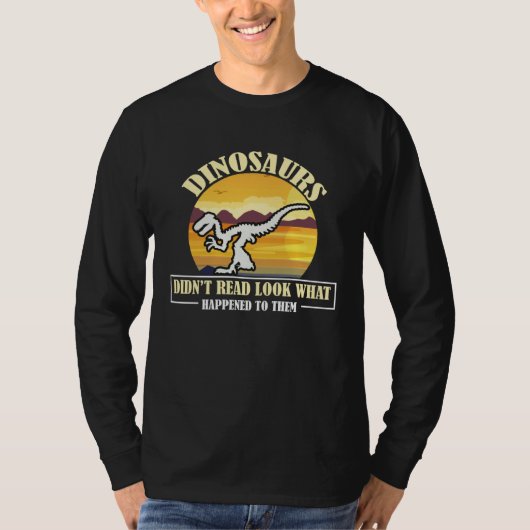 Funny Quote Dinosaurs Didnt Read Look What Happene Tシャツ (正面)