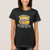 Funny Quote Dinosaurs Didnt Read Look What Happene Tシャツ (正面)