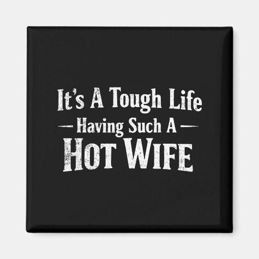 Funny Quotes It’s A Tough Life Having Such A Hot W マグネット (正面)