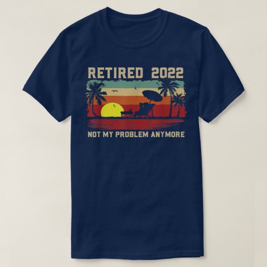 Funny Retired 2022 Not My Problem Anymore Retireme Tシャツ (デザイン正面)