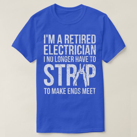 Funny Retired Electrician  I No Longer Have To Str Tシャツ (デザイン正面)