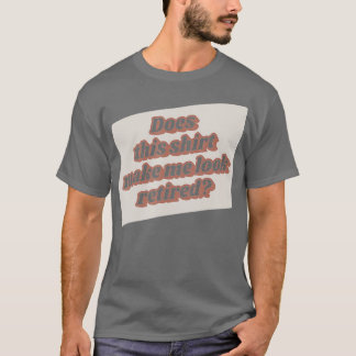 Funny Retirement Does This Make Me Look Retired R Tシャツ