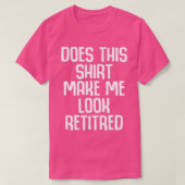 Funny Retirement - Does This Make Me Look Retired Tシャツ (デザイン正面)