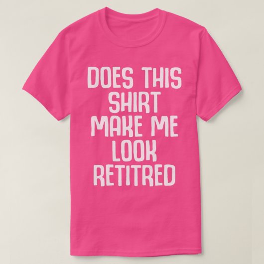 Funny Retirement - Does This Make Me Look Retired Tシャツ (デザイン正面)