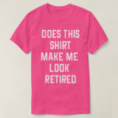 Funny Retirement Does This Make Me Look Retired Tシャツ (デザイン正面)