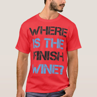Funny Running and Wine  Where Is the Finish Wine  Tシャツ