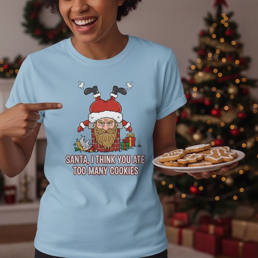 Funny Santa, I Think You Ate Too Many Cookies Tシャツ