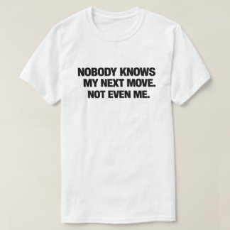 Funny Sarcastic Chaos Quotes Nobody Knows My Move Tシャツ