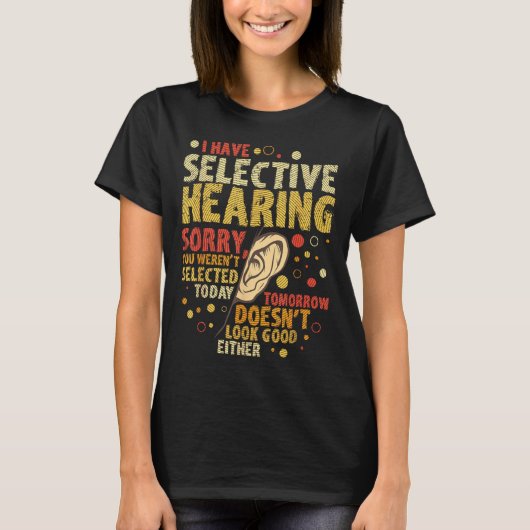 Funny Sarcastic Humor With Saying I Have Selective Tシャツ (正面)