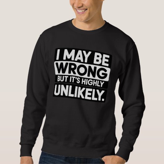 Funny Sarcastic Quote T-Shirt – “I May Be Wrong  スウェットシャツ (正面)