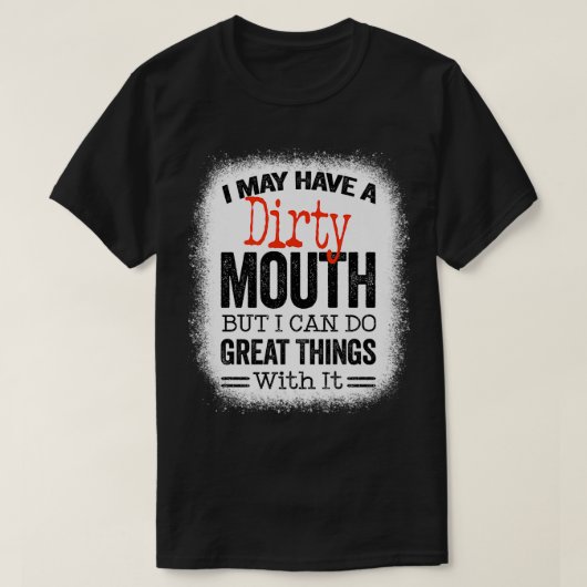 Funny Sarcastic Saying I May Have A Dirty Mouth be Tシャツ (デザイン正面)