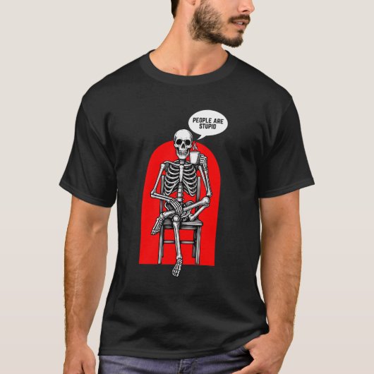 Funny Sarcastic Skeleton People Are Stupid Tシャツ (正面)