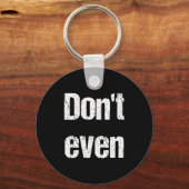 Funny Saying - Don't Even Shirt  キーホルダー (正面)