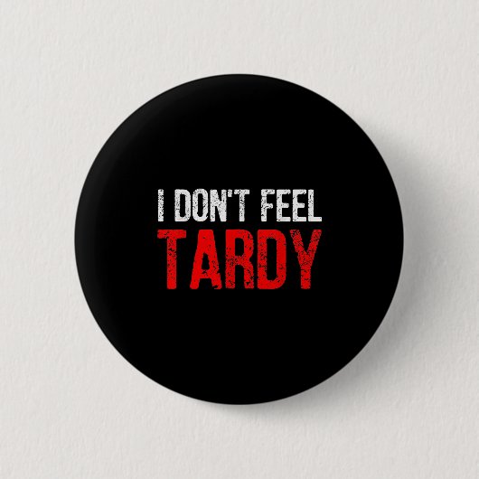 Funny Saying I Don't Feel Tardy Men Women  缶バッジ (正面)
