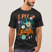 Funny Saying I Pee When I Laugh Flower Fun Pun Gag Tシャツ (正面)