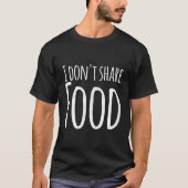 Funny Sayings - I Don't Share Food  Tシャツ (正面)