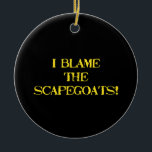 Funny Scapegoat Quote A Bold Statement on Blame セラミックオーナメント<br><div class="desc">This striking image delivers a punchy message—"I BLAME THE SCAPEGOATS!"—in distressed yellow stencil text against a stark black background. It's a satirical take on the human tendency to deflect responsibility,  making it perfect for social commentary,  humor,  or protest-themed content. #BlameCulture #SatireArt #ScapegoatStatement #BoldTypography</div>