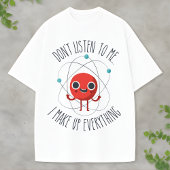 Funny Science Atom Character I Make Up Everything Tシャツ
