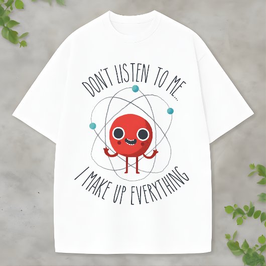 Funny Science Atom Character I Make Up Everything Tシャツ
