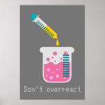 Funny Science chemistry don't overreact quote ポスター<br><div class="desc">Science theme chemistry design of science equipment with Don't overreact quote. This science chemistry design is perfect for a Science lover or Science Geek or someone interested in chemistry.</div>