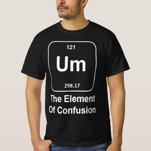 Funny Science Um The Element of Confusion quirky  Tシャツ (正面)