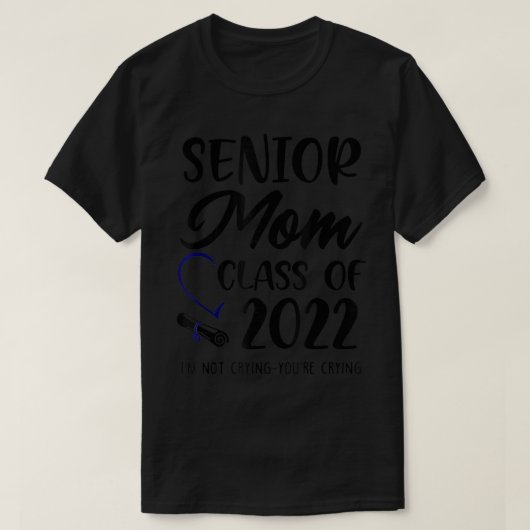 Funny Senior Mom Class Of 2022 Im Not Crying Youre Tシャツ (デザイン正面)