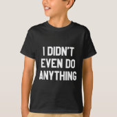 Funny Shirt With Words - I Didn't Even Do Anything Tシャツ (正面)