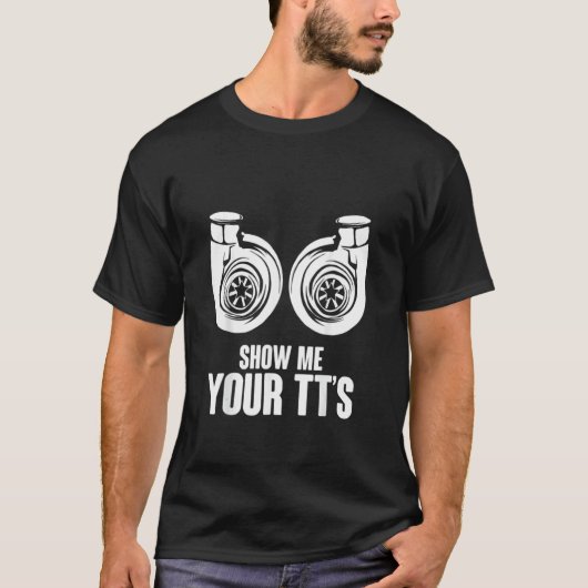 Funny Show Me Your TT's Twin Turbo Car Racing Tシャツ (正面)