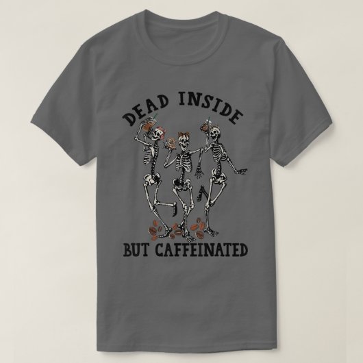 Funny Skeleton Drinking Coffee Dead Inside But Caf Tシャツ (デザイン正面)