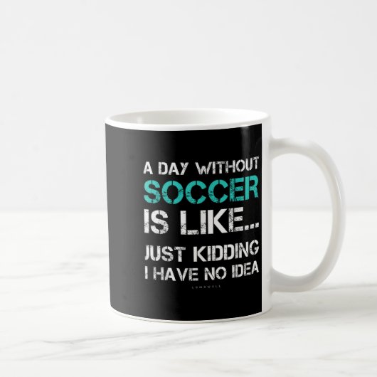 Funny Soccer Shirts. A Day Without Soccer Gift  コーヒーマグカップ (右)