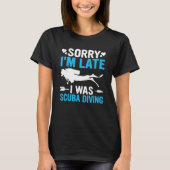 Funny Sorry I'm Late I was Scuba Diving Ocean Dive Tシャツ (正面)