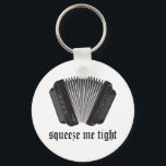 Funny Squeeze Me Tight Accordion Gift キーホルダー<br><div class="desc">Black and white accordion graphic with funny Squeeze Me Tight musical quote comes on this cute gift for the accordion musician.</div>