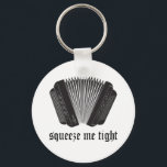 Funny Squeeze Me Tight Accordion Gift キーホルダー<br><div class="desc">Black and white accordion graphic with funny Squeeze Me Tight musical quote comes on this cute gift for the accordion musician.</div>