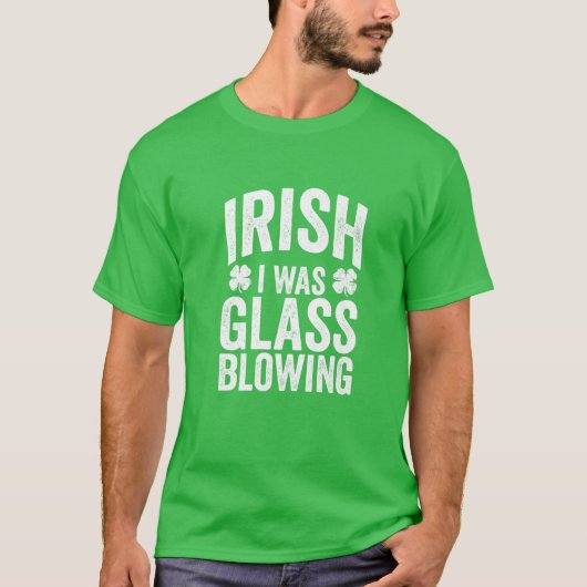 Funny St Patricks Day Irish I Was Glass Blowing Jo Tシャツ (正面)
