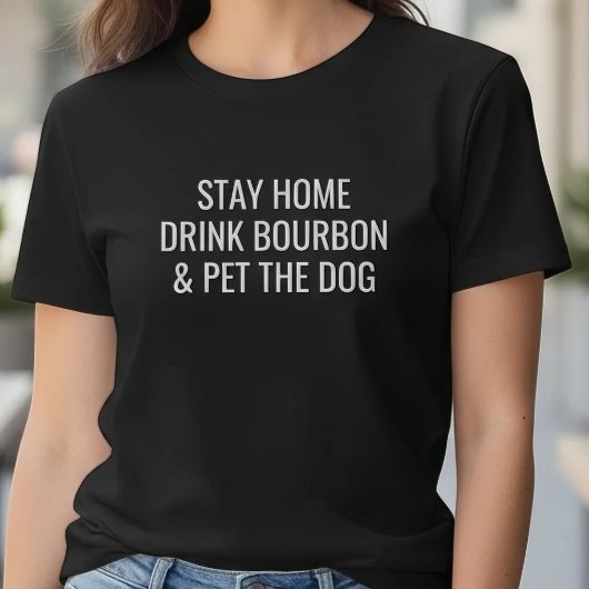 Funny Stay Home Drink Bourbon Pet The Dog Quote Tシャツ