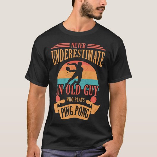 Funny Table Tennis Never Underestimate An Old Guy  Tシャツ (正面)