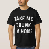 Funny Take Me Drunk I'm Home Quote  Tシャツ (正面)
