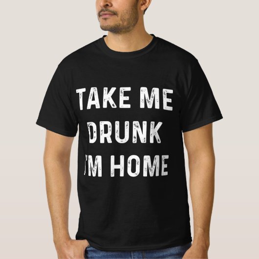 Funny Take Me Drunk I'm Home Quote  Tシャツ (正面)