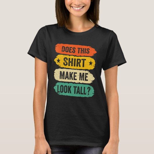 Funny Tall Person Sayings, Does This Make Me Look  Tシャツ (正面)