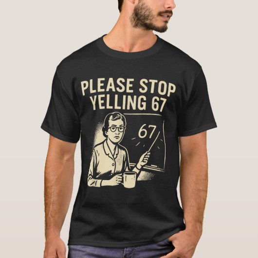 Funny Teacher 67 Meme – Please Stop Yelling 67  Tシャツ (正面)