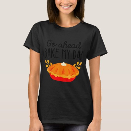 Funny Thanksgiving Go Ahead Bake My Day Men Women  Tシャツ (正面)