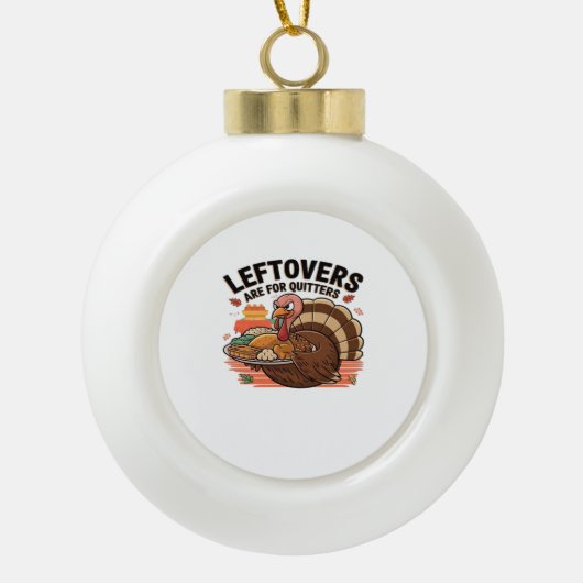 Funny Thanksgiving - Leftovers Are For Quitters セラミックボールオーナメント (正面)