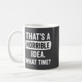 Funny That's A Horrible Idea What Time_ Sarcastic  コーヒーマグカップ (左)
