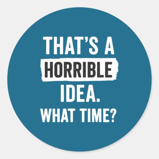 Funny That's A Horrible Idea What Time_ Sarcastic  ラウンドシール (正面)