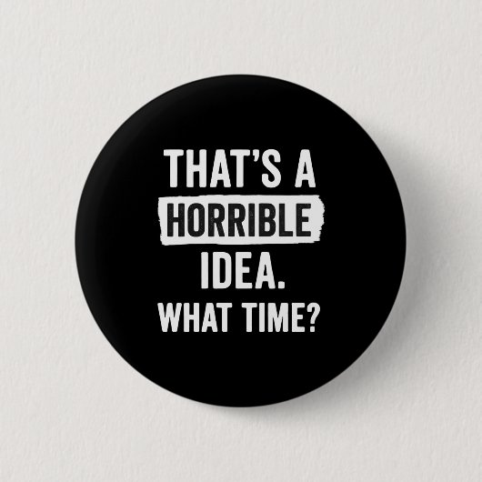 Funny That's A Horrible Idea What Time_ Sarcastic  缶バッジ (正面)