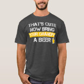Funny Thats Cute Now Bring Your Grandpa A Beer Tシャツ (正面)