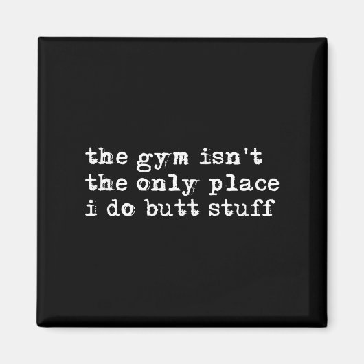 Funny The Gym Isn't The Only Place I Do Butt Stuff マグネット (正面)