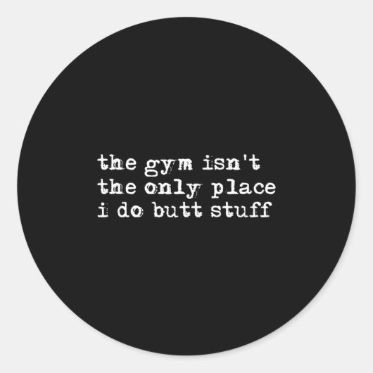 Funny The Gym Isn't The Only Place I Do Butt Stuff ラウンドシール (正面)