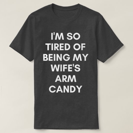 Funny Tired of Being Wifes Arm Candy Humorous Husb Tシャツ (デザイン正面)