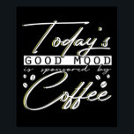 Funny Today's Good Mood Is Sponsored By Coffee ポスター<br><div class="desc">Funny Today's Good Mood Is Sponsored By Coffee design for men and women. Great Caffeine graphic design with funny coffee reference. Makes a perfect birthday present idea or Christmas present for barista, caffeine lover, coffee mom, coffee dad. You love coffee? Grab this great cute Coffee Addict outfit with funny saying....</div>